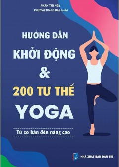 Hướng Dẫn Khởi Động Và 200 Tư Thế Yoga Từ Cơ Bản Đến Nâng Cao